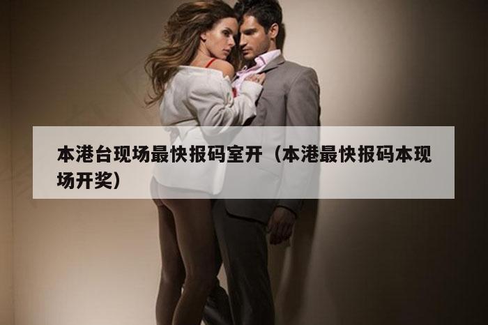 本港台现场最快报码室开（本港最快报码本现场开奖）